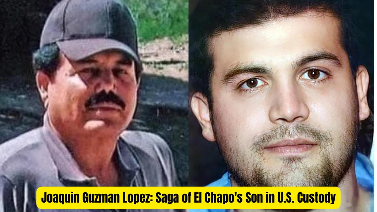 Joaquin Guzman Lopez: Saga of El Chapo's Son in U.S. Custody